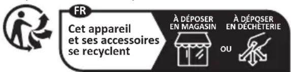 FR Cet appareil et ses accessoires se recyclent À DÉPOSER EN MAGASIN À DÉPOSER EN DÉCHETERIE OU