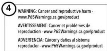 WARNING: Cancer and reproductive harm - www.P65Warnings.ca.gov/product AVERTISSEMENT: Cancer et problèmes de reproduction - www.P65Warnings.ca.gov/product ADVERTENCIA: Cáncer y daños al sistema reproductor - www.P65Warnings.ca.gov/product