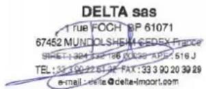 DELTA SAS 1 rue FOCH BP 61071 67452 MUNDOLSHEM4 CEDEX FRANCE SHEET: 304 324 186 W/28-APR: 516 J TEL: 33 390-22 61 27 FAX: 33 3 90 20 39 29 e-mail: delta@delta-import.com