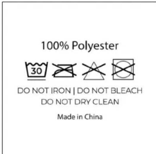 100% Polyester 30 DO NOT IRON | DO NOT BLEACH DO NOT DRY CLEAN Made in China