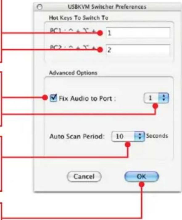 USBKVM Switcher Preferences Hot Keys To Switch To PC1: 0 + 3" + 1 PC2: 0 + 3" + 2 Advanced Options Fix Audio to Port : 1 Auto Scan Period: 10 Seconds Cancel OK
