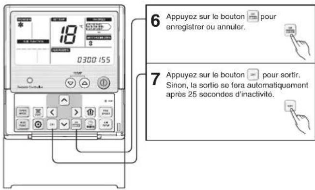 6 Appuyez sur le bouton pour enregistrer ou annuler. 7 Appuyez sur le bouton pour sortir. Sinon, la sortie se fera automatiquement après 25 secondes d'inactivité.