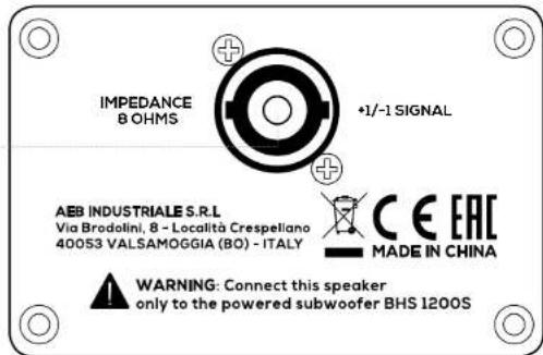 IMPEDANCE 8 OHMS +1/-1 SIGNAL AEB INDUSTRIALE S.R.L Via Brodolini, 8 - Località Crespeliano 40053 VALSAMOGGIA (BO) - ITALY CE EAC MADE IN CHINA WARNING: Connect this speaker only to the powered subwoofer BHS 1200S