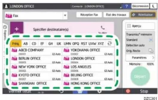 LONDON OFFICE Fax Réception Fax État des travaux Noméure Spécifier destinataire(s) Freq AB CD EF GH UK LMN_OPQ RST_UVW_XYZ ABCDCOMPANY 00001 63 Auto BERLIN OFFICE 00005 63 Auto NEW YORK OFFICE 00002 63 Auto KYOTO OFFICE 00007 63 Auto SHANGHAI OFFICE YOKOHAMA OFFICE 00002 63 Auto LONDON OFFICE 00004 63 Auto LOS ANGELES 00006 63 Auto BEIJING OFFICE 00008 63 Auto HONG KONG OFFICE Aperçu Transmis® mémoire Standard Detection auto Orig. Recto Paramètres > Mémoire : 100% Départ Verlier Tour Stop DZC301