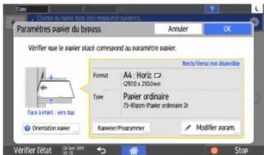 Paramètres papier du bypass Annuler OK Vérifier que le papier placé correspond au paramètre papier. Recto/Versu non disponible Format A4 : Horiz. Q97.0 x 210.0 mm Type Papier ordinaire 75-81pam (Papier ordinaire 2h) Orientation papier Rapeler/Programmer Modifier param. Verifier l'état On Sept. 2010 Stop