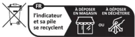 FR l'indicateur et sa pile se recyclent À DÉPOSER EN MAGASIN À DÉPOSER EN DÉCHÊTERIE OU