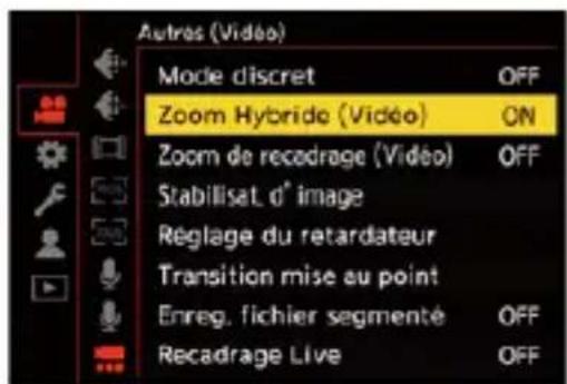 Autres (Vidéo) Mode discret OFF Zoom Hybride (Vidéo) ON Zoom de recodrage (Vidéo) OFF Stabilisat d° image Réglage du retardateur Transition mise au point Enreg. fichier segmenté OFF Recadrage Live OFF