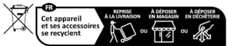 FR Cet appareil et ses accessoires se recyclent REPRISE À LA LIVRAISON À DÉPOSER EN MAGASIN À DÉPOSER EN DÉCHÉTERIE