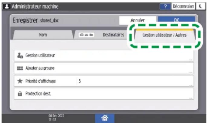 Administrateur machine Enregistrer : shared_doc Annuler OK Nom Destinataires Gestion utilisateur / Autres Gestion utilisateur Ajouter au groupe Priorité d'affichage 5 Protection dest. 08 Dec. 2022 13:12