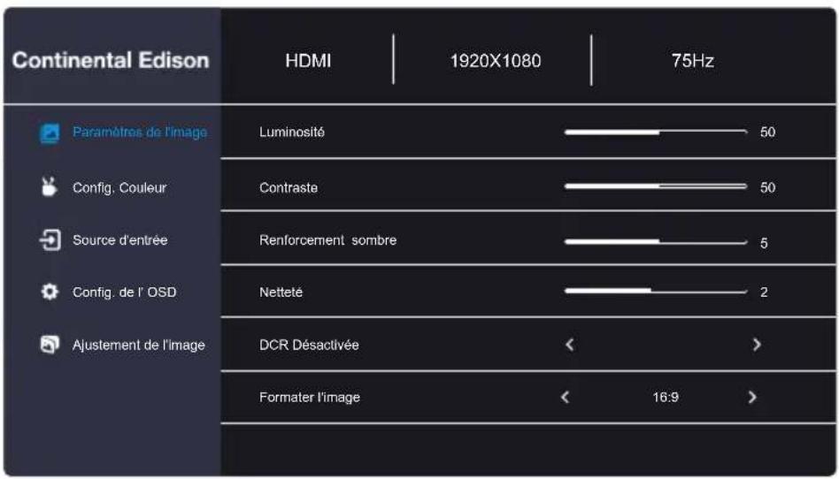 Continental Edison HDMI | 1920X1080 | 75Hz Paramètres de l'image Luminosité ———— 50 Config. Couleur Contraste ———— 50 Source d'entrée Renforcement sombre ———— 5 Config. de l' OSD Netteté ———— 2 Ajustement de l'image DCR Désactivée < > Formater l'image < 16:9 >