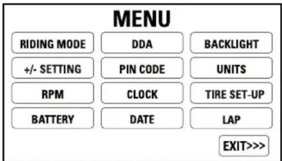 MENU RIDING MODE DDA BACKLIGHT +/- SETTING PIN CODE UNITS RPM CLOCK TIRE SET-UP BATTERY DATE LAP EXIT>>>