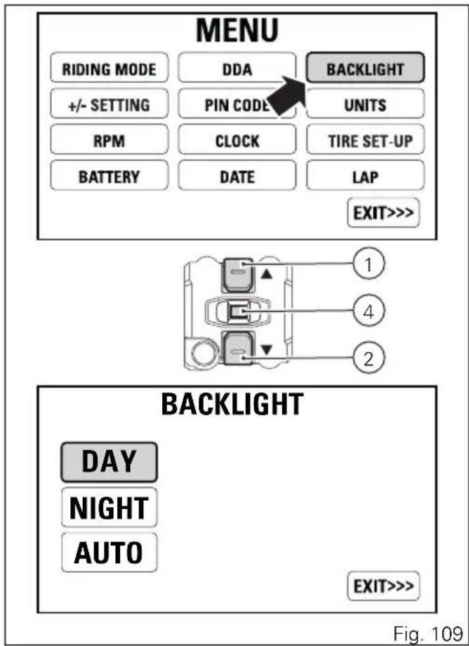 MENU RIDING MODE DDA BACKLIGHT +/- SETTING PIN CODE UNITS RPM CLOCK TIRE SET-UP BATTERY DATE LAP EXIT>>> BACKLIGHT DAY NIGHT AUTO EXIT>>> Fig. 109