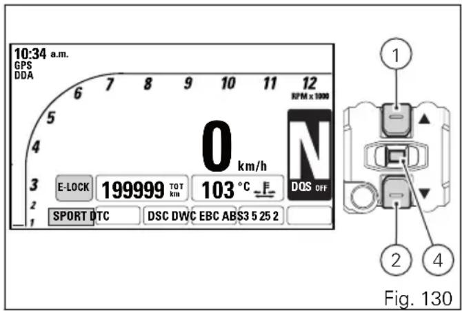 10:34 a.m. GPS DDA 6 7 8 9 10 11 12 5 4 3 0 km/h E-LOCK 199999 TOT 103 °C 2 1 SPORT DTC DSC DWC EBC ABS3 5 25 2 RPM x 1000 N DOS OFF Fig. 130