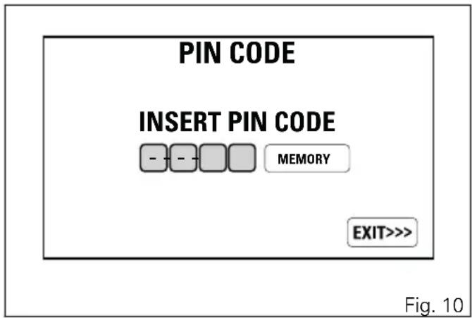 PIN CODE INSERT PIN CODE - - - - MEMORY EXIT>>> Fig. 10