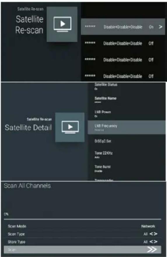 Satellite Re-scan Satellite Re-scan ***** Disable+Disable+Disable On > ***** Disable+Disable+Disable Off ***** Disable+Disable+Disable Off ***** Disable+Disable+Disable Off Satellite Re-scan Satellite Detail Satellite Status On Satellite Name **** LNB Power On LNB Frequency DSEqG Sex Tone 22KHz Auto Tone Burst Disable Scan All Channels 0% Scan Mode Network Scan Type All < > Store Type All < > Scan