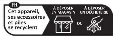 FR Cet appareil, ses accessoires et piles se recyclent À DÉPOSER EN MAGASIN À DÉPOSER EN DÉCHETERIE OU