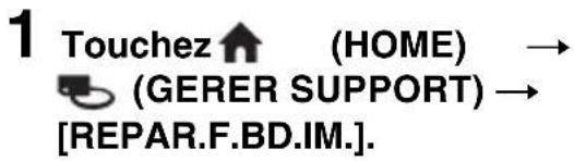 1 Touchez (HOME) → (GERER SUPPORT) → [REPAR.F.BD.IM.