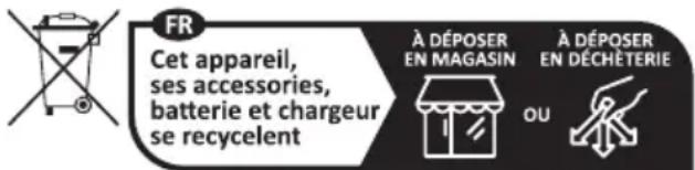 FR Cet appareil, ses accessories, batterie et chargeur se recycelent À DÉPOSER EN MAGASIN À DÉPOSER EN DÉCHÉTERIE OU