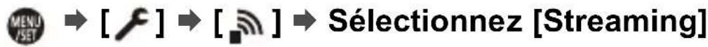 MENU SET → [f] → [■] → Sélectionnez [Streaming]