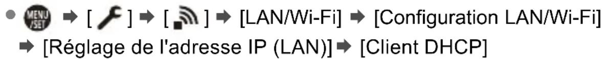 MENU /SET → [ ] → [ ] → [LAN/Wi-Fi] → [Configuration LAN/Wi-Fi] → [Réglage de l'adresse IP (LAN)]→ [Client DHCP]