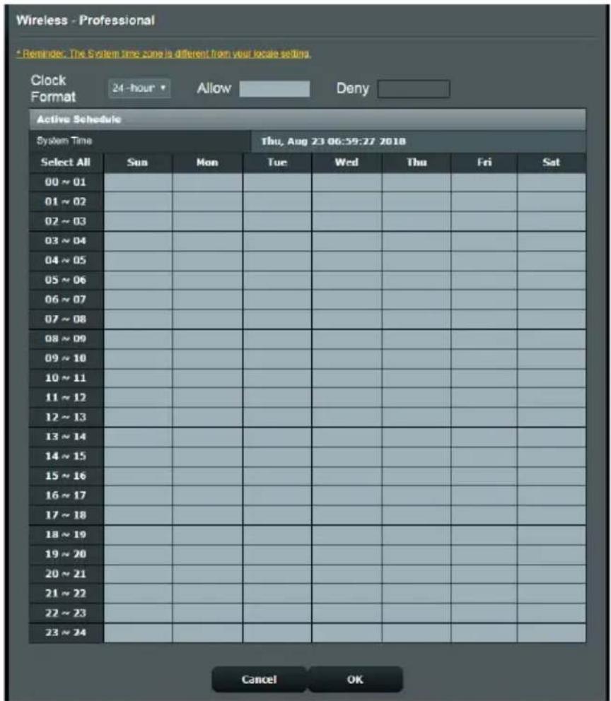 Wireless - Professional * Reminders. The System time zone is different from your locale setting. Clock Format 24-hour Allow Deny Active Schedule System Time Thu, Aug 23 06:59:27 2018 Select All Sun Mon Tue Wed Thu Fri Sat 00 ~ 01 01 ~ 02 02 ~ 03 03 ~ 04 04 ~ 05 05 ~ 06 06 ~ 07 07 ~ 08 08 ~ 09 09 ~ 10 10 ~ 11 11 ~ 12 12 ~ 13 13 ~ 14 14 ~ 15 15 ~ 16 16 ~ 17 17 ~ 18 18 ~ 19 19 ~ 20 20 ~ 21 21 ~ 22 22 ~ 23 23 ~ 24 Cancel OK