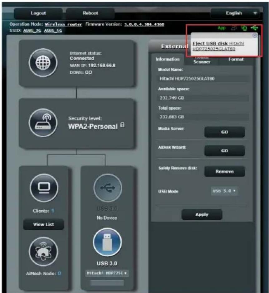 Logout Reboot Operation Mode: Wireless router Firmware Version: 1.0.0.4.184.4360 SSID: ASBS 2G ASBS SG Internet status: Connected WAN IP: 192.168.66.8 DDNS: GO Security level: WPA2-Personal Clients: 1 View List AlMesh Node: 0 USB 3.0 No Device USB 3.0 HITACHI HDP725C External Eject USB disk Hitachi HDP725025GLAT80 Information Scanner Format Model Name: Hitachi HDP725025GLAT80 Available space: 232.749 GB Total space: 232.883 GB Media Server: GO AiDisk Wizard: GO Safety Remove disk: Remove USB Mode: USB 3.0 # Apply