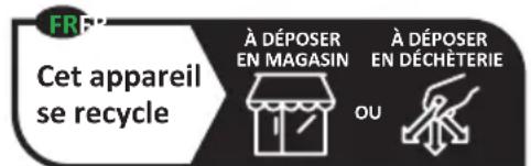 FR Cet appareil se recycle À DÉPOSER EN MAGASIN À DÉPOSER EN DÉCHÉTERIE OU