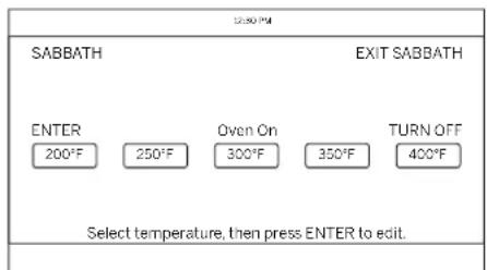 12:30 PM SABBATH EXIT SABBATH ENTER 200°F 250°F Oven On 300°F 350°F TURN OFF 400°F Select temperature, then press ENTER to edit.
