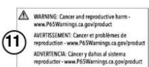 WARNING: Cancer and reproductive harm - www.P65Warnings.ca.gov/product AVERTISSEMENT: Cancer et problèmes de reproduction - www.P65Warnings.ca.gov/product ADVERTENCIA: Cancer y daños al sistema reproductor - www.P65Warnings.ca.gov/product