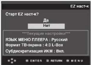 Старт EZ наст-к? Да Нет ***Текущие настройки*** ЯЗЫК МЕНЮ ПЛЕЕРА : Русский Формат ТВ-окрана : 4:3 L-Box Субдискротизация ИКМ : Вкл. ENTER RETURN MENU