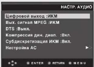 НАСТР. АУДИО Цифровой выход : ИКМ Вых. сигнал MPEG : ИКМ DTS : Выкл. Компрессия дин. диап. : Вкл. Субдискретизация ИКМ : Вкл. Настройка АС