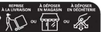 REPRISE À LA LIVRAISON À DÉPOSER EN MAGASIN À DÉPOSER EN DÉCHÊTERIE OU OU