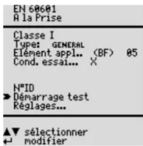 EN 60601 À la Prise Classe I Type: GENERAL Élément appl.. (BF) 05 Cond. essai... ✗ N°ID ►Démarrage test Réglages... ▲▼ sélectionner ← modifier