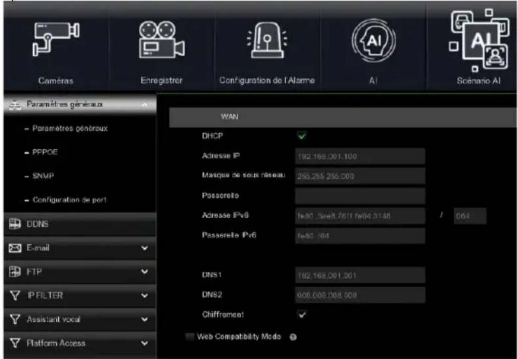 Caméras Enregistrer Configuration de l'Alarme AI Scenario AI Paramètres généraux - Paramètres généraux - PPPOE - SNMP - Configuration de port1 DDNS E-mail FTP IP FILTER Assistant vocal Platform Access WAN DHCP Adresse IP 192.168.001.100 Masque de sous réseau 263.255.255.000 Passerelle Adresse IPv6 fe80:faee8.7611 fe04.3148 Passerelle IPv6 fe80:104 DNS1 192.168.001.001 DNS2 006.008.008.008 Chiffrement Web Compatibility Mode
