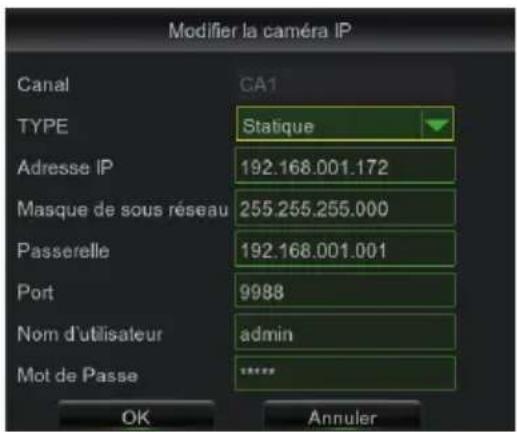 Modifier la caméra IP Canal CA1 TYPE Statique Adresse IP 192.168.001.172 Masque de sous réseau 255.255.255.000 Passerelle 192.168.001.001 Port 9988 Nom d'utilisateur admin Mot de Passe **** OK Annuler