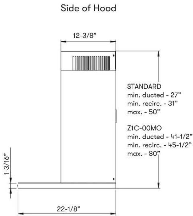 Side of Hood 12-3/8" STANDARD min. ducted - 27" min. recirc. - 31" max. - 50" Z1C-00MO min. ducted - 41-1/2" min. recirc. - 45-1/2" max. - 80" 1-3/16" 22-1/8"