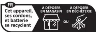 FR Cet appareil, ses cordons, et batterie se recyclent À DÉPOSER EN MAGASIN OU À DÉPOSER EN DÉCHÊTERIE