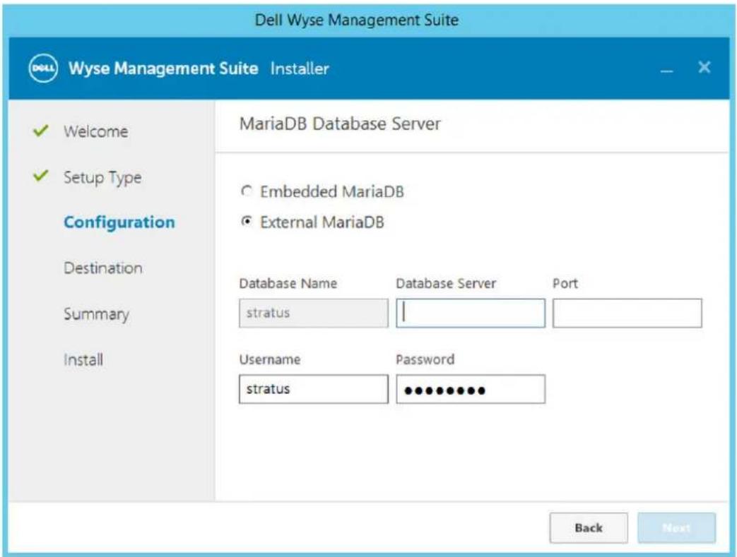 Dell Wyse Management Suite WYSE Management Suite Installer ✓ Welcome ✓ Setup Type Configuration Destination Summary Install MariaDB Database Server ○ Embedded MariaDB ● External MariaDB Database Name Database Server Port stratus | Username Password stratus ●●●●●●●●● Back Next