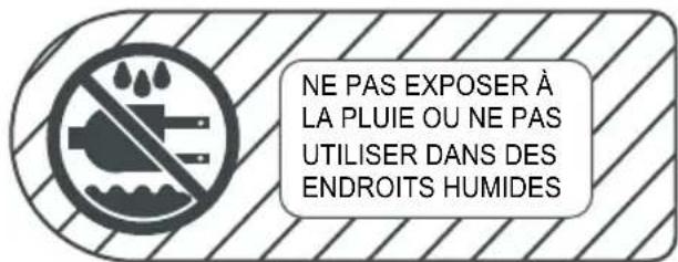 NE PAS EXPOSER À LA PLUIE OU NE PAS UTILISER DANS DES ENDROITS HUMIDES