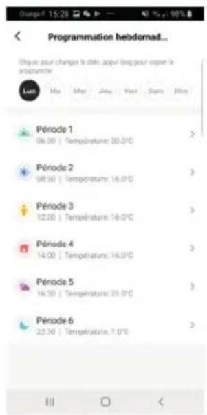 Programmation hebdomad... Pour pour changé le date appuy long pour copyer le programme Luis Ma Mar Jan Jan Sun Bln Période 1 06:00 | Température: 20.0°C > Période 2 08:30 | Température: 16.0°C > Période 3 12:00 | Température: 14.0°C > Période 4 14:00 | Température: 16.0°C > Période 5 14:30 | Température: 21.0°C > Période 6 22:30 | Température: 7.0°C >
