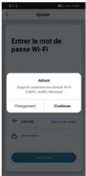 Ajouter Entrer le mot de passe Wi-Fi Astuve Supporte seulement les ribeaux Wi-Fi 2.4GHz, uvillet répasser Changement Costiner SAY-5G Change du milieu Confirmée