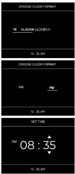 CHOOSE CLOCK FORMAT 12 CLOCKH CLOCK24 H 10 : 35 AM CHOOSE CLOCK FORMAT AM PM 10 : 35 AM SET TIME PM 08 : 35 10 : 35 AM