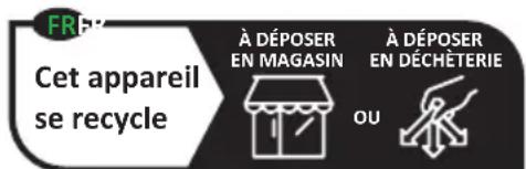 FR Cet appareil se recycle À DÉPOSER EN MAGASIN À DÉPOSER EN DÉCHÉTERIE OU
