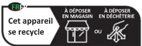 FR Cet appareil se recycle À DÉPOSER EN MAGASIN À DÉPOSER EN DÉCHÈTERIE OU