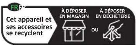 FRP Cet appareil et ses accessoires se recyclent À DÉPOSER EN MAGASIN À DÉPOSER EN DÉCHÉTERIE OU