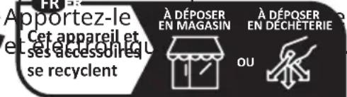 Apportez-le Cet appareil et ses accessoires se recyclent À DÉPOSER EN MAGASIN À DÉPOSER EN DECHETERIE OU