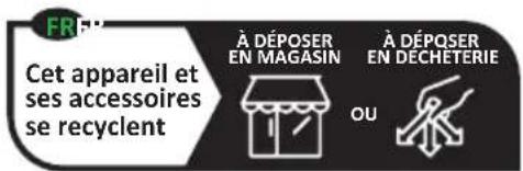 FR Cet appareil et ses accessoires se recyclent À DÉPOSER EN MAGASIN À DÉPOSER EN DECHETERIE OU