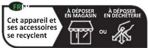 FR Cet appareil et ses accessoires se recyclent À DÉPOSER EN MAGASIN À DÉPOSER EN DECHETERIE OU