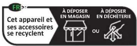 FR Cet appareil et ses accessoires se recyclent À DÉPOSER EN MAGASIN À DÉPOSER EN DÉCHÉTERIE OU