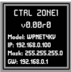 CTRL ZONE1 v0.00r0 Model: WPMET4KV IP: 192.168.0.100 Mask: 255.255.255.0 GW: 192.168.0.1